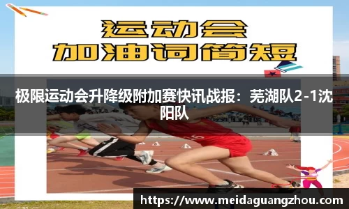 极限运动会升降级附加赛快讯战报：芜湖队2-1沈阳队
