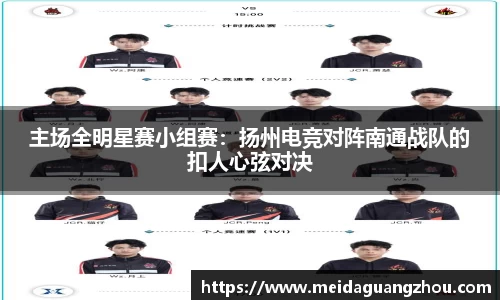 主场全明星赛小组赛：扬州电竞对阵南通战队的扣人心弦对决