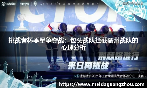 挑战者杯季军争夺战：包头战队拦截衢州战队的心理分析
