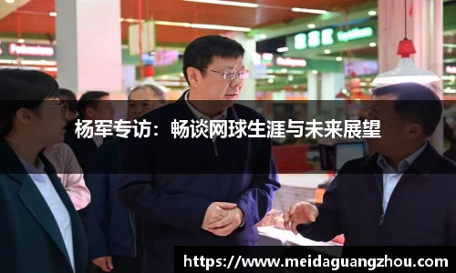 杨军专访：畅谈网球生涯与未来展望