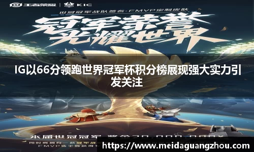 IG以66分领跑世界冠军杯积分榜展现强大实力引发关注