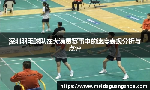 深圳羽毛球队在大满贯赛事中的速度表现分析与点评