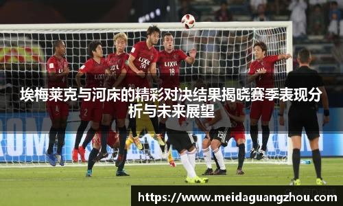 埃梅莱克与河床的精彩对决结果揭晓赛季表现分析与未来展望